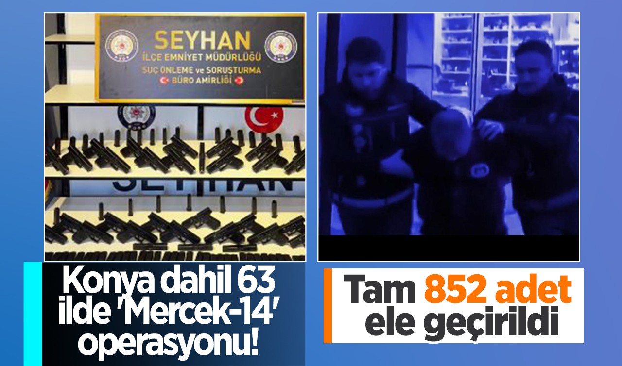 Konya dahil 63 ilde 'Mercek-14' operasyonu: Tam 852 silah ele geçirildi