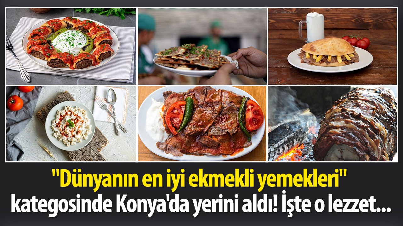 “Dünyanın en iyi ekmekli yemekleri“ kategosinde Konya’da yerini aldı! İşte o lezzet...