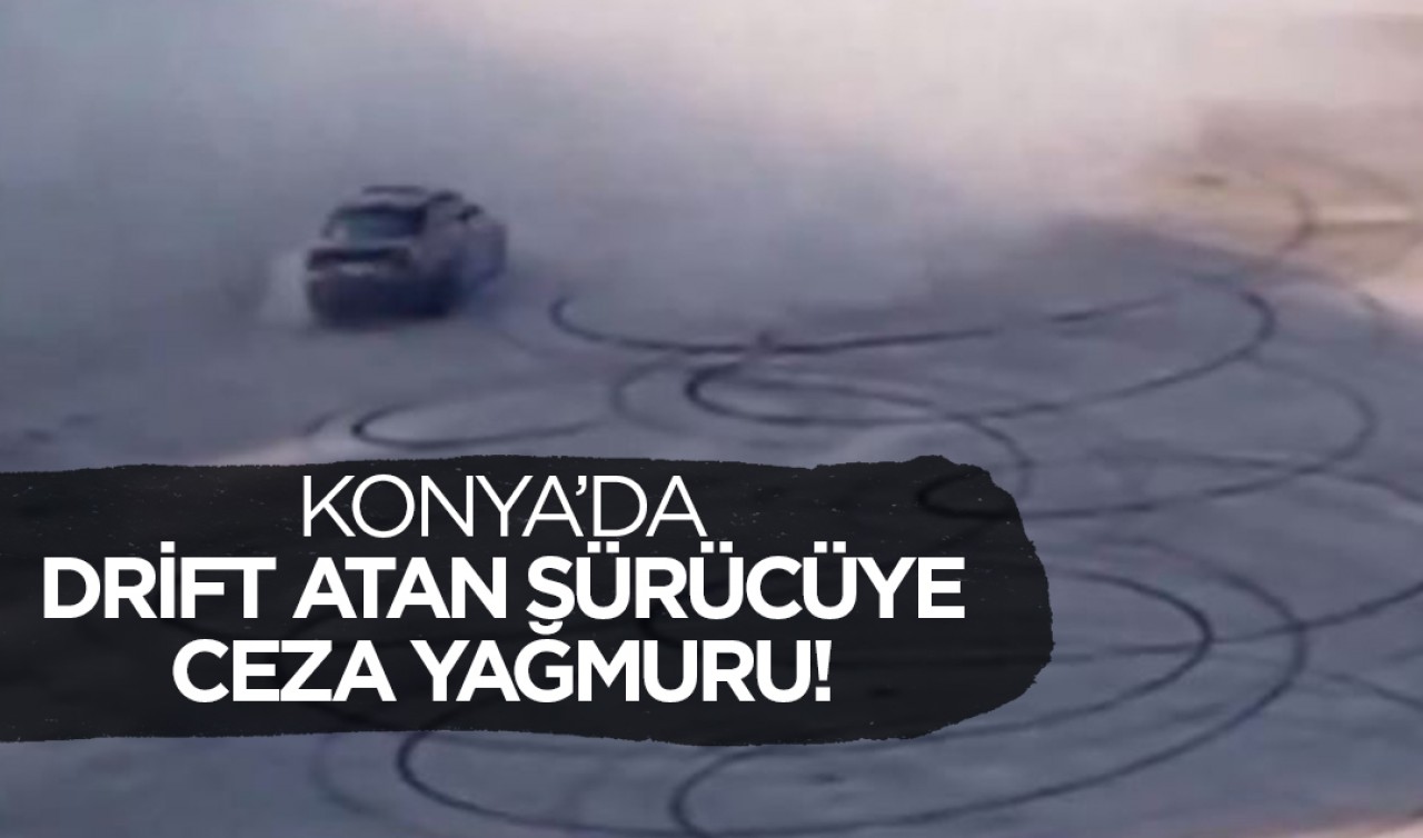 Konya’da drift yapan sürücüye ceza yağmuru! 