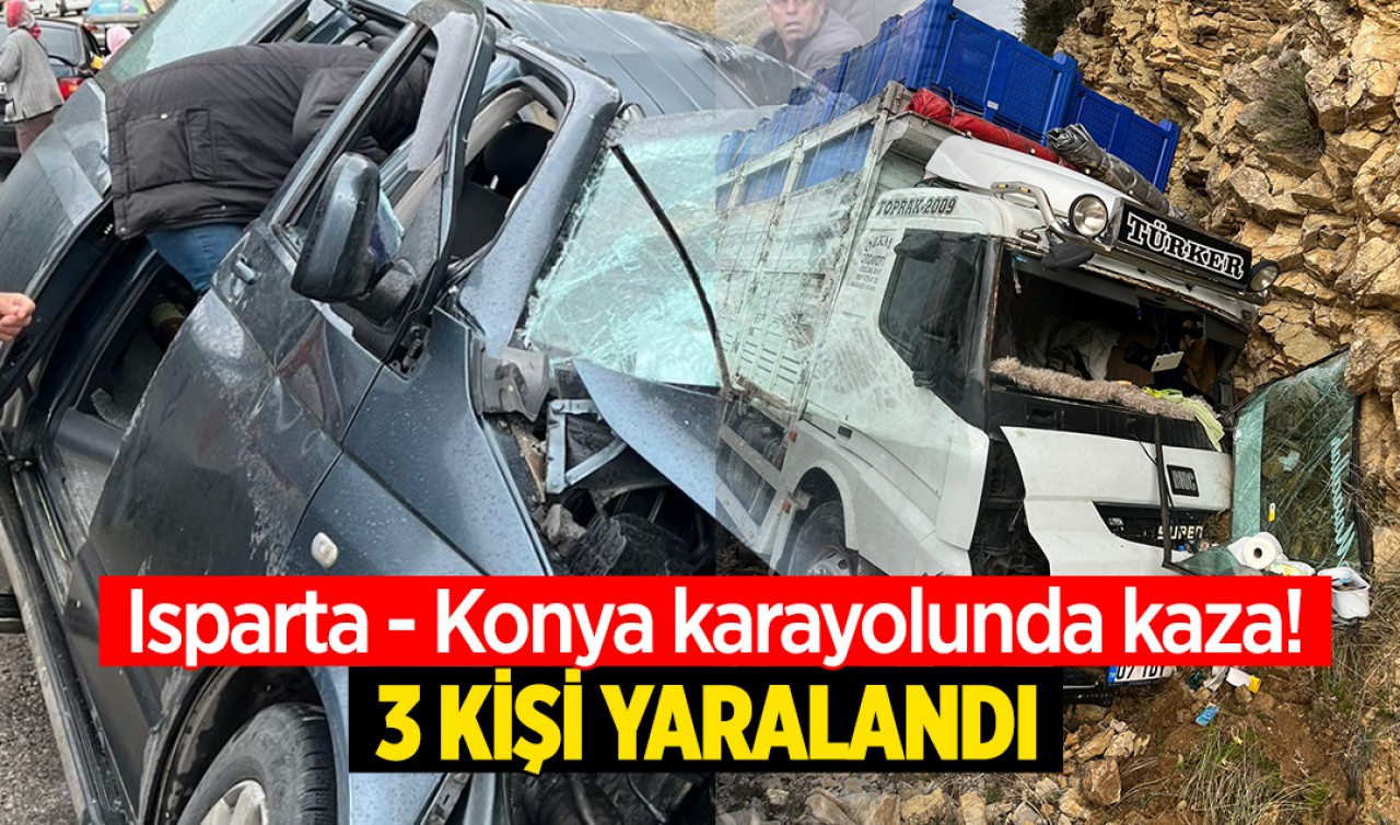 Isparta-Konya karayolunda otomobil ile kamyon çarpıştı: 3 kişi yaralandı