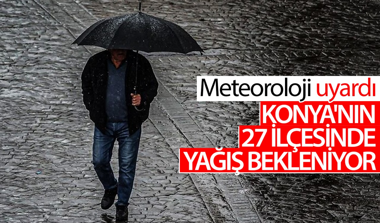 Meteoroloji uyardı: Konya'nın 27 ilçesinde yağış bekleniyor