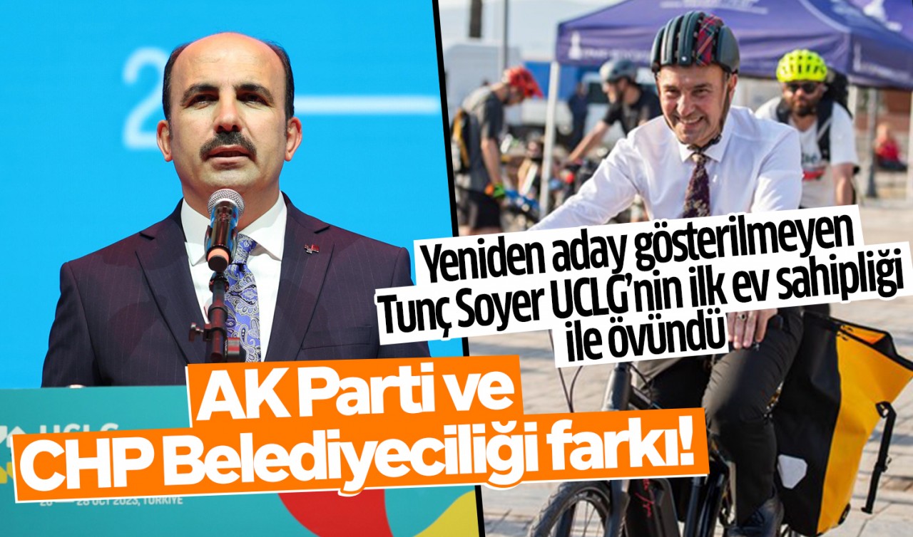 AK Parti ve CHP Belediyeciliği farkı: Tunç Soyer UCLG'nin ilk ev sahipliği ile övündü!
