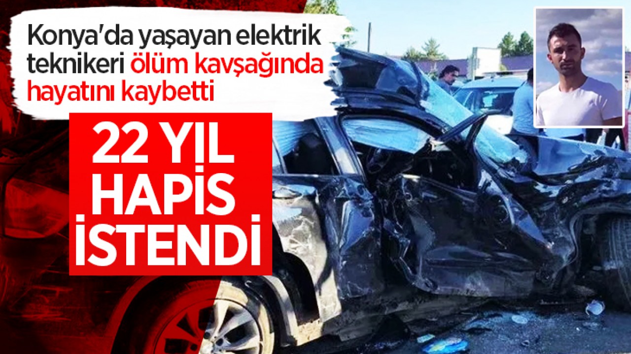 Konya’da yaşayan elektrik teknikeri “ölüm kavşağı“nda hayatını kaybetti! 22 yıl hapis istendi
