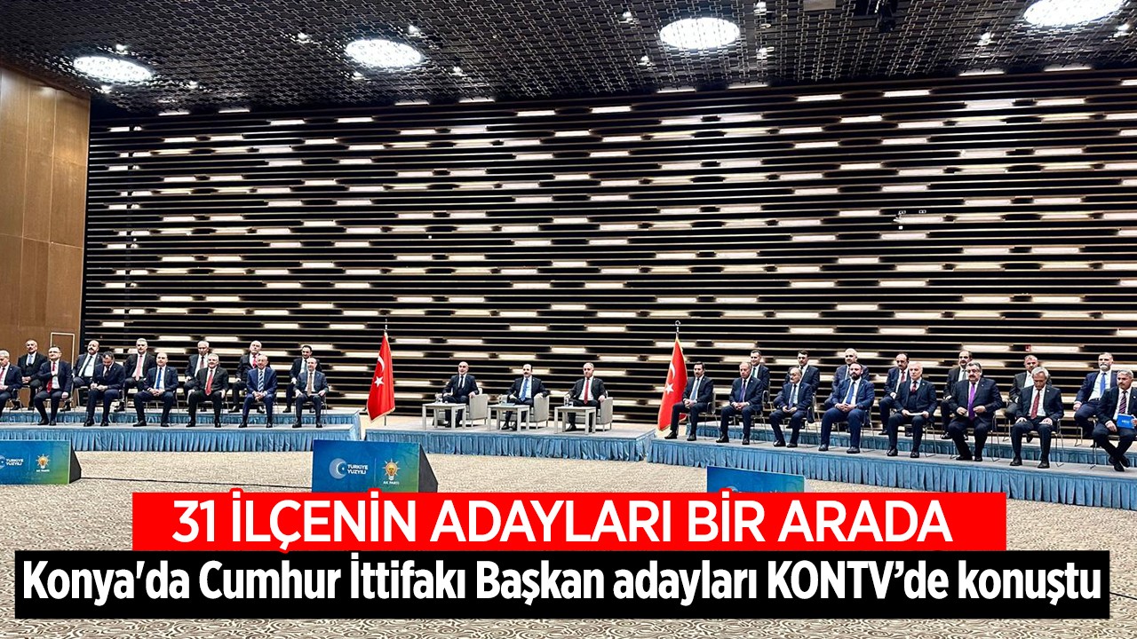 Konya'da 31 ilçenin Cumhur İttifakı Başkan Adayları KONTV'de konuştu 