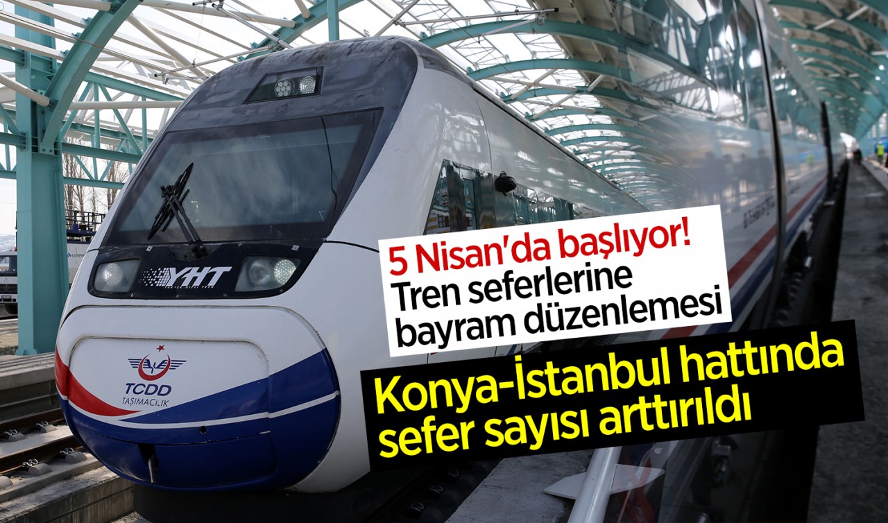 5 Nisan'da başlıyor! Tren seferlerine bayram düzenlemesi: Konya-İstanbul hattında sefer sayısı arttırıldı