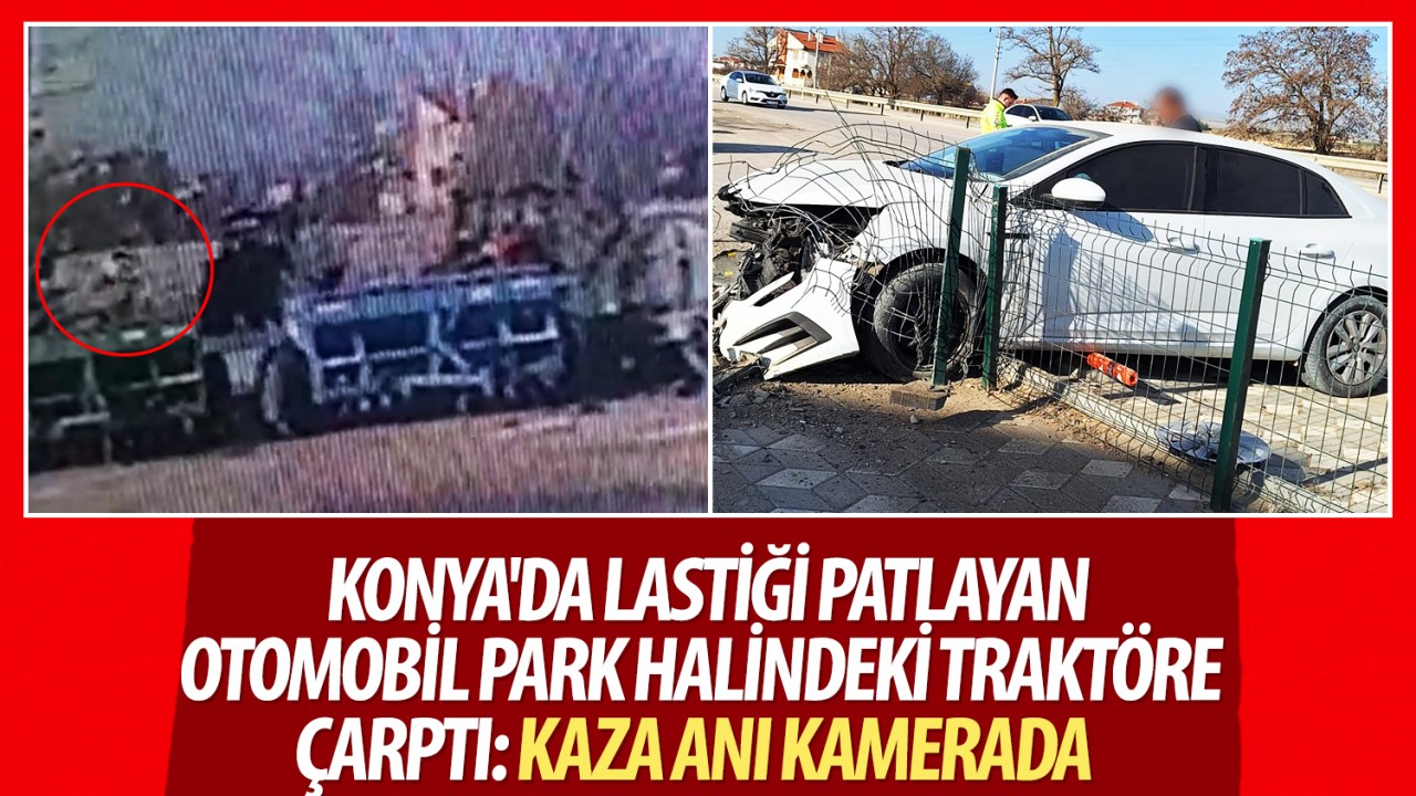 Konya'da lastiği patlayan otomobil park halindeki traktöre çarptı: Kaza anı kamerada