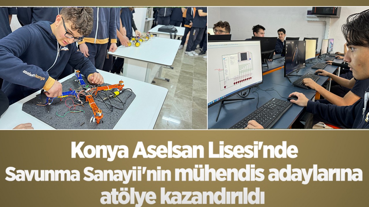 Konya Aselsan Lisesi'nde Savunma Sanayii'nin mühendis adaylarına atölye kazandırıldı 