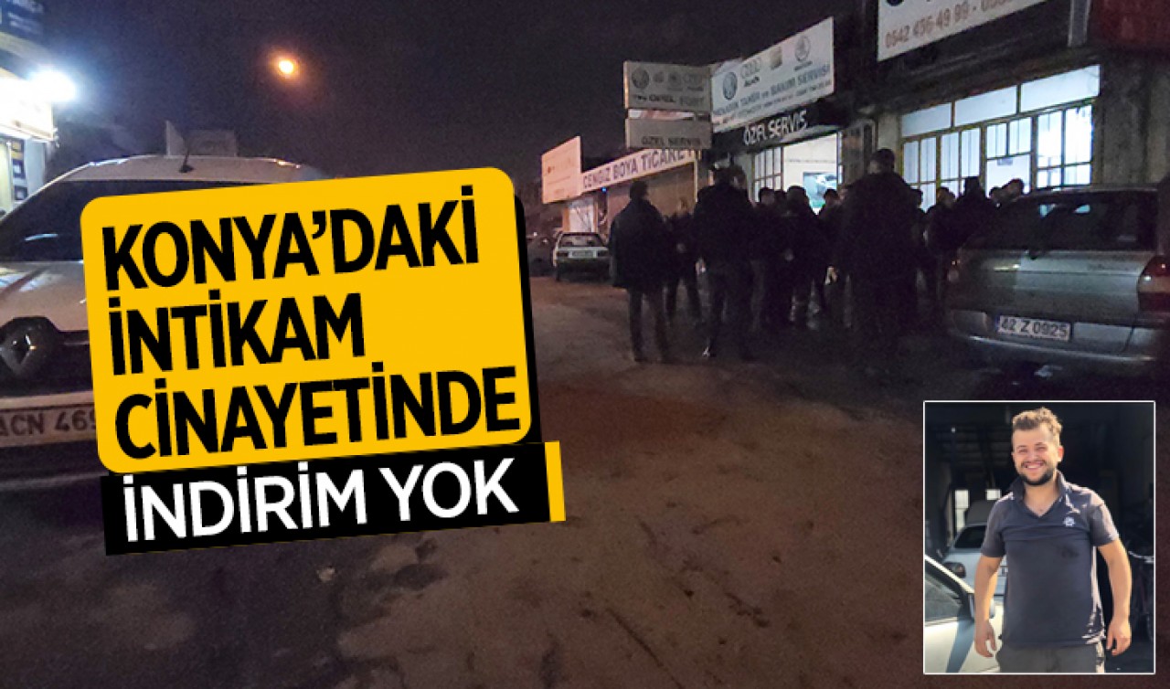 Konya’daki intikam cinayetinde indirim yok