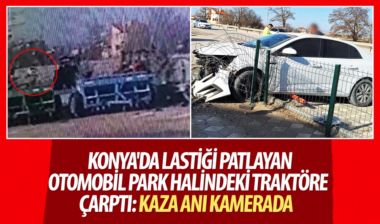 Konya'da lastiği patlayan otomobil park halindeki traktöre çarptı: Kaza anı kamerada