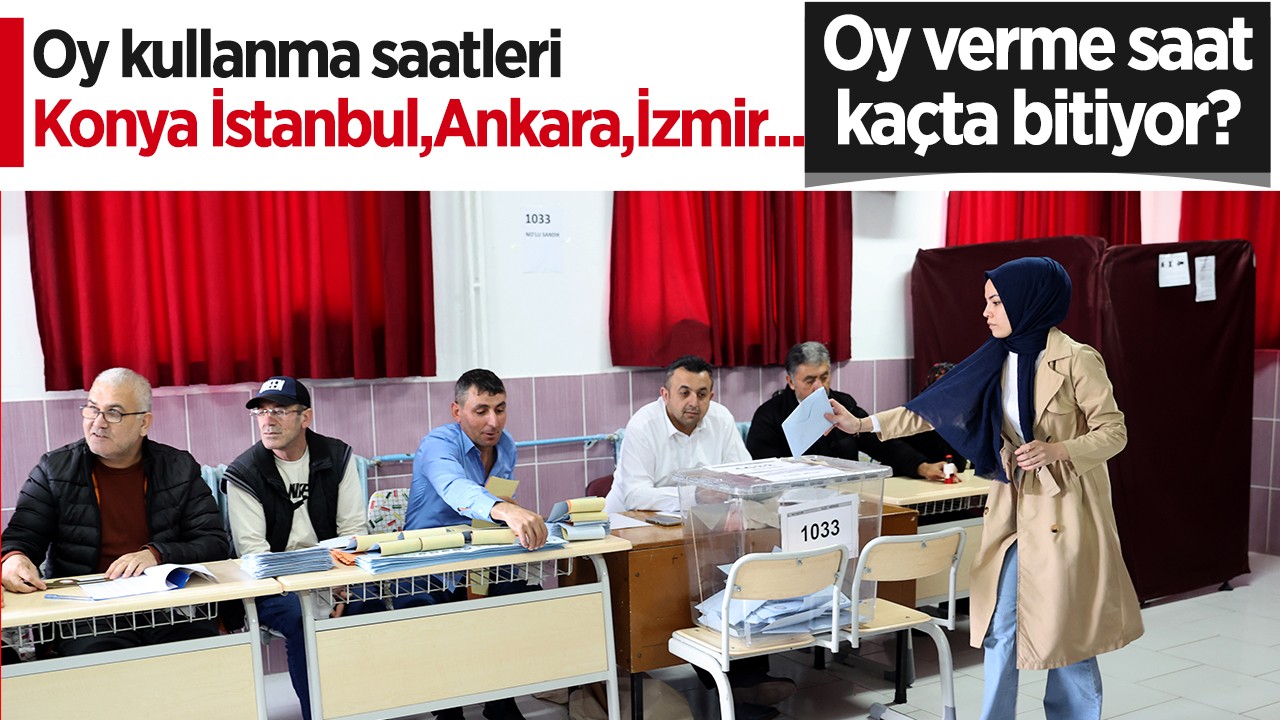 Oy kullanma saatleri: Konya, İstanbul, Ankara, İzmir...Oy verme saat kaçta bitiyor?