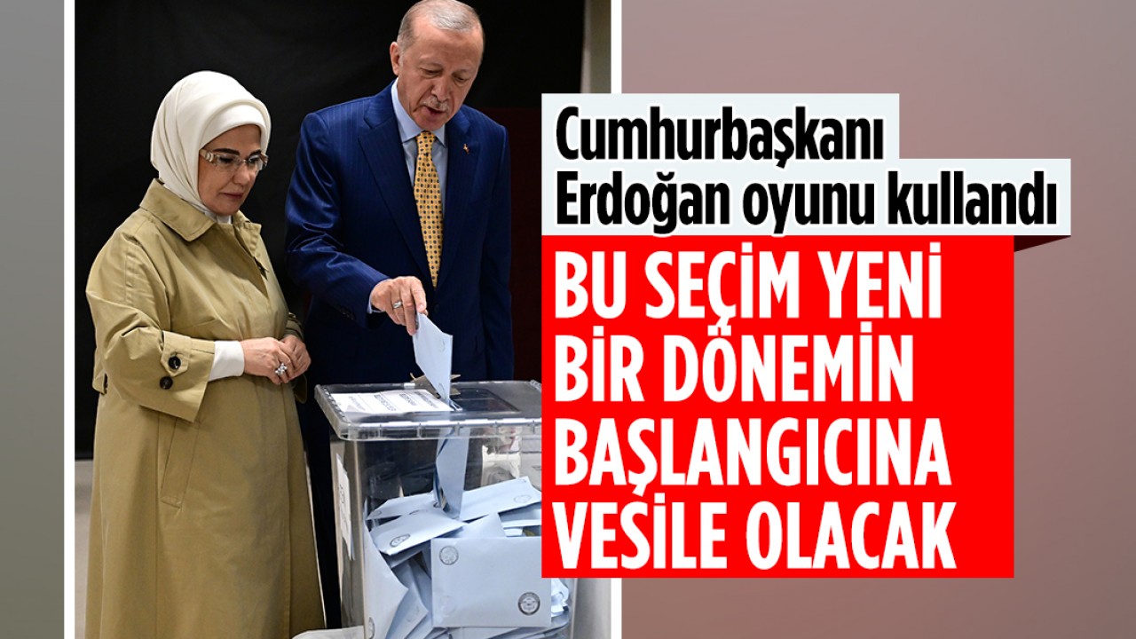 Cumhurbaşkanı Erdoğan oyunu kullandı: Bu seçim yeni bir dönemin başlangıcına vesile olacak