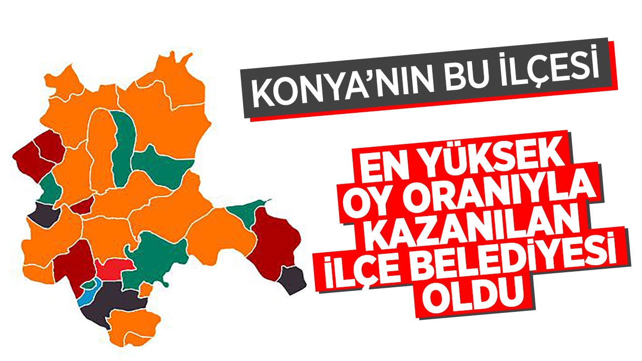 Konya’nın bu ilçesi en yüksek oy oranıyla kazanılan ilçe belediyesi oldu 