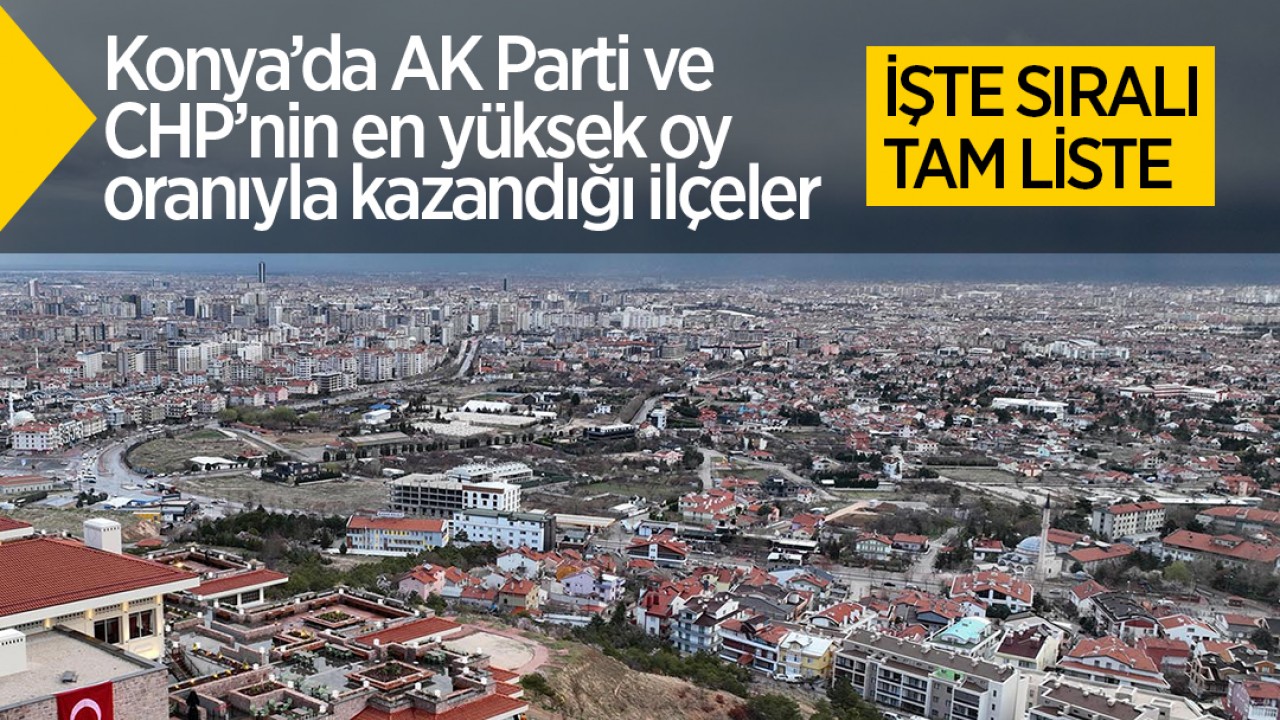 Konya’da AK Parti ve CHP’nin en yüksek oy oranıyla kazandığı ilçeler