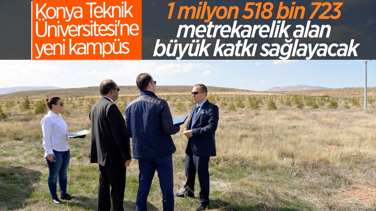 Konya Teknik Üniversitesi’ne yeni kampüs:  1 milyon 518 bin 723 metrekarelik alan büyük katkı sağlayacak