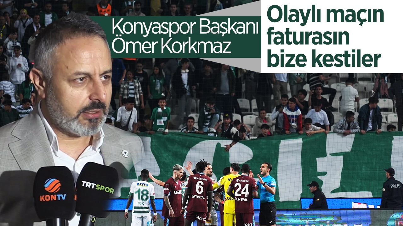 Konyaspor Başkanı Ömer Korkmaz: Olaylı maçın faturasını bize kestiler