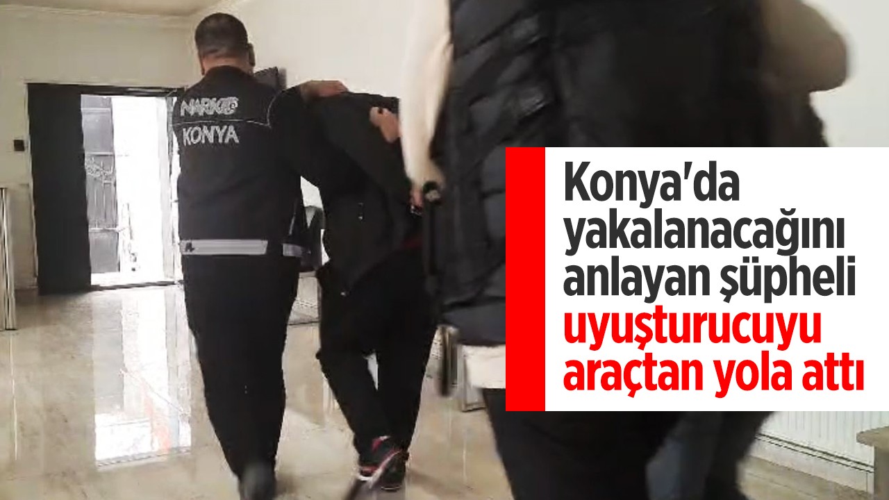 Konya’da yakalanacağını anlayan şüpheli uyuşturucuyu araçtan yola attı