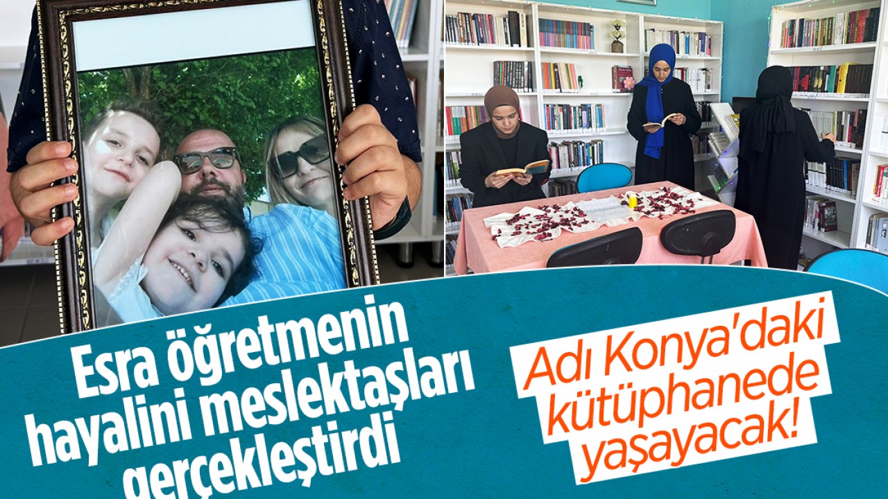Adı Konya'daki kütüphanede yaşayacak! Depremde ölen Esra öğretmenin hayalini meslektaşları gerçekleştirdi