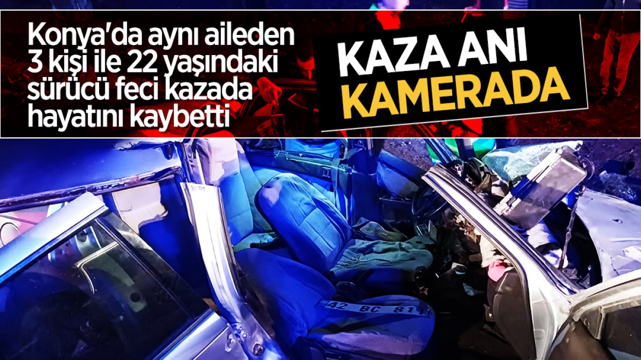 Konya'da aynı aileden 3 kişi ile 22 yaşındaki sürücünün öldüğü kaza anı güvenlik kamerasında