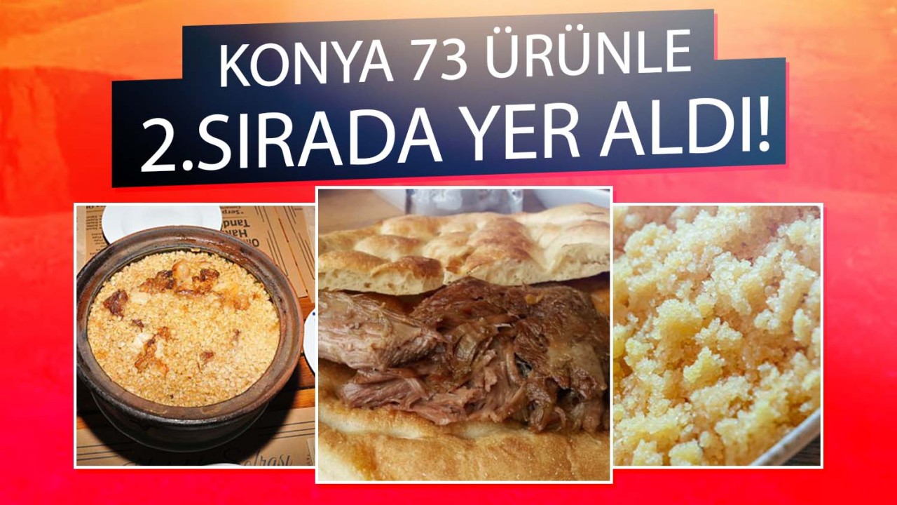 Tandır Kebabı, Derbent Fasulyesi, Konya İrmiği... Konya 73 ürünle 2.sırada yer aldı!