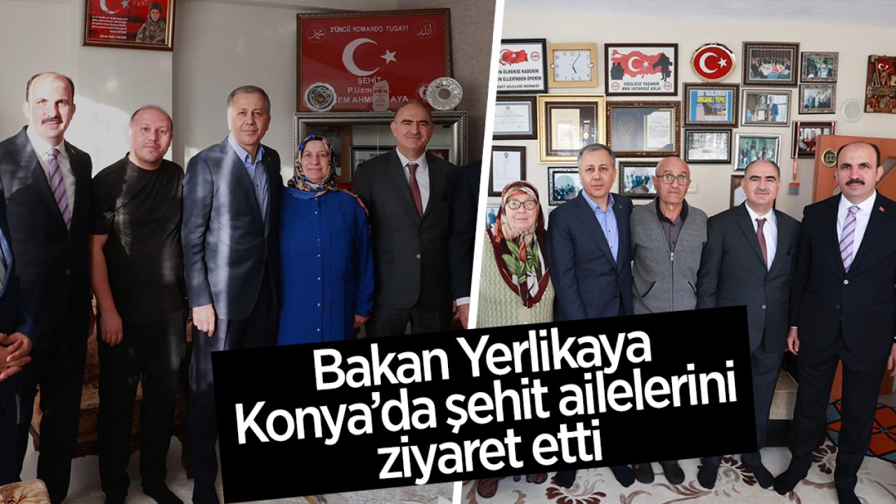 Bakan Yerlikaya, Konya'da şehit ailelerini ziyaret etti