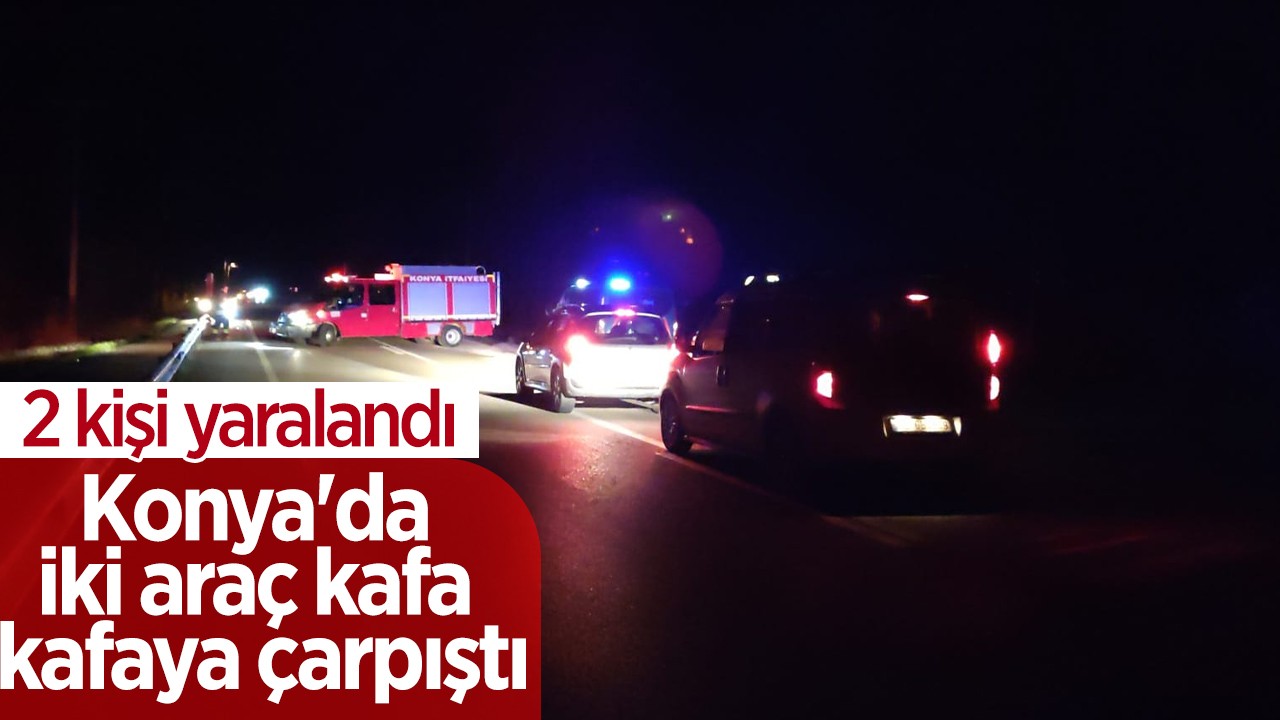 Konya'da iki araç kafa kafaya çarpıştı:2 kişi yaralandı