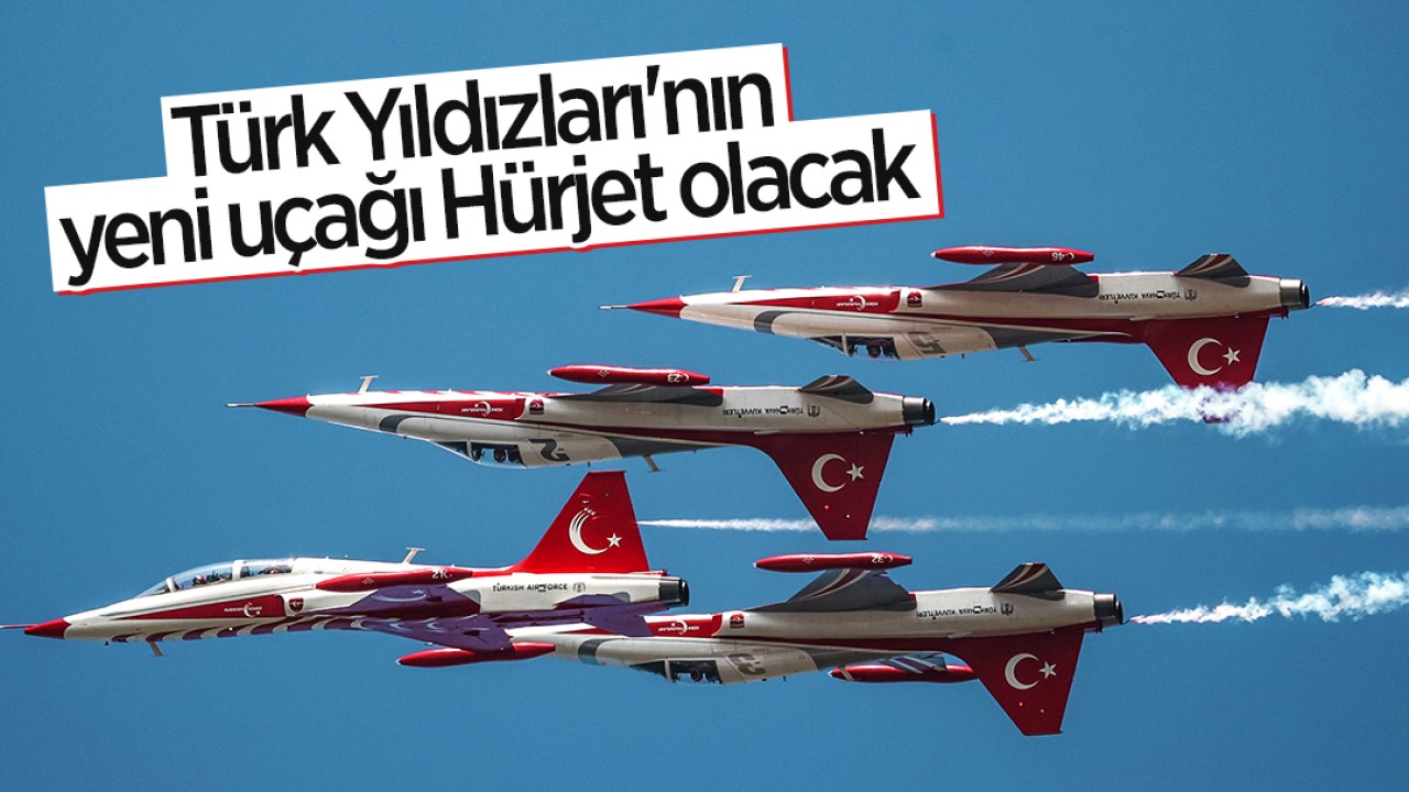 Türk Yıldızları'nın yeni uçağı Hürjet olacak