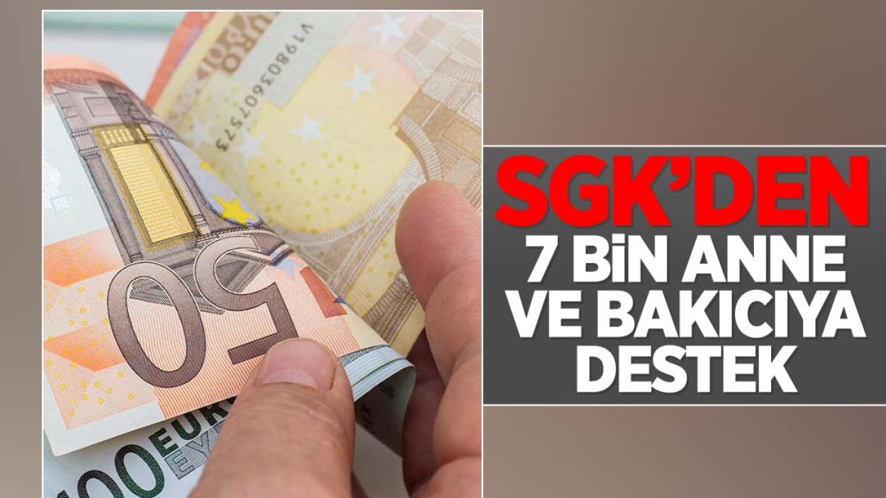 SGK'den 7 bin anne ve bakıcıya destek