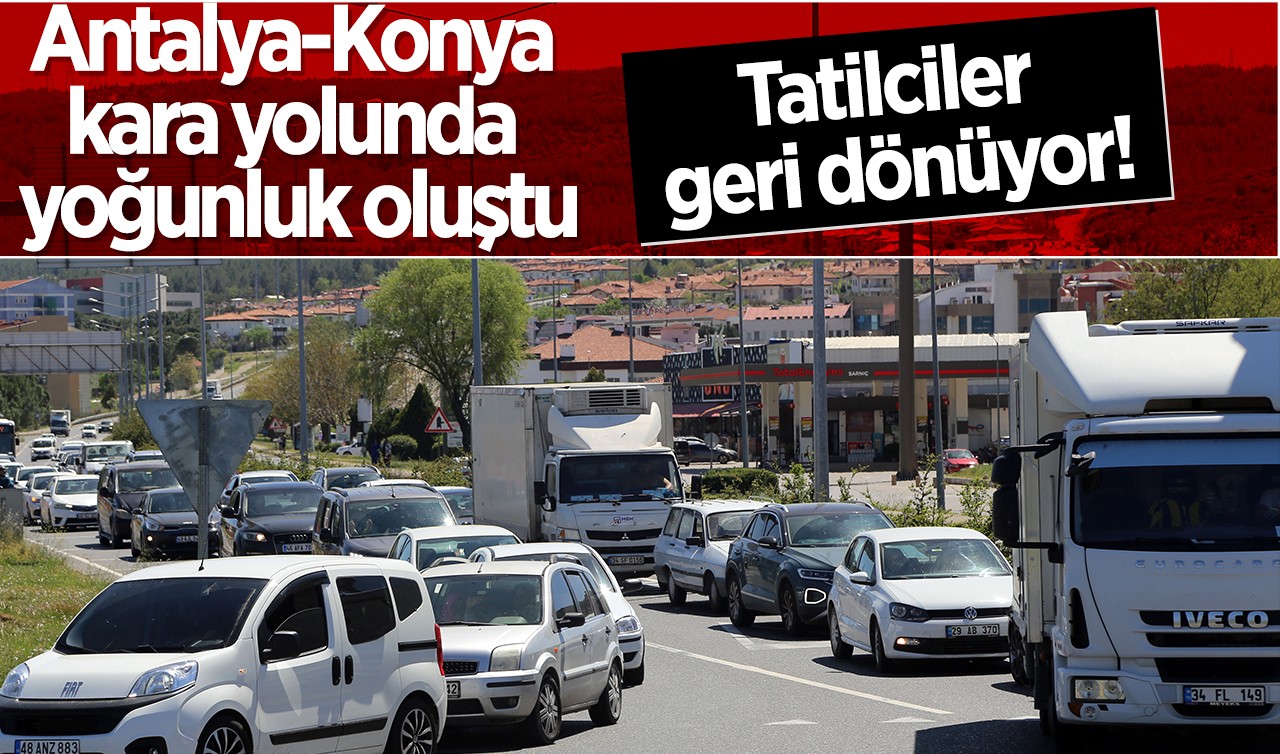 Tatilciler geri dönüyor! Antalya-Konya kara yolunda yoğunluk oluştu 