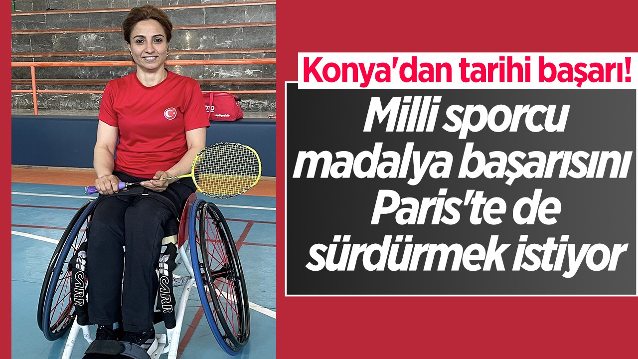 Konya’dan tarihi başarı! Milli para badmintoncu Seçkin, madalya başarısını Paris’te sürdürmek istiyor