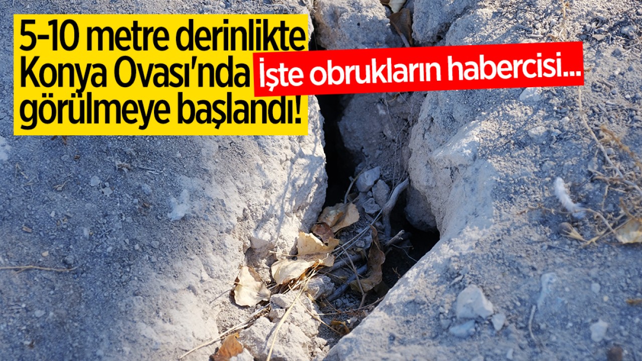 5-10 metre derinlikte: Konya Ovası'nda görülmeye başlandı! İşte obrukların habercisi...