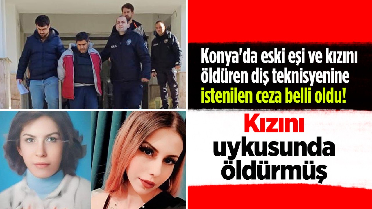 Konya'da eski eşi ve kızını öldüren diş teknisyenine istenilen ceza belli oldu! Kızını uykusunda öldürmüş