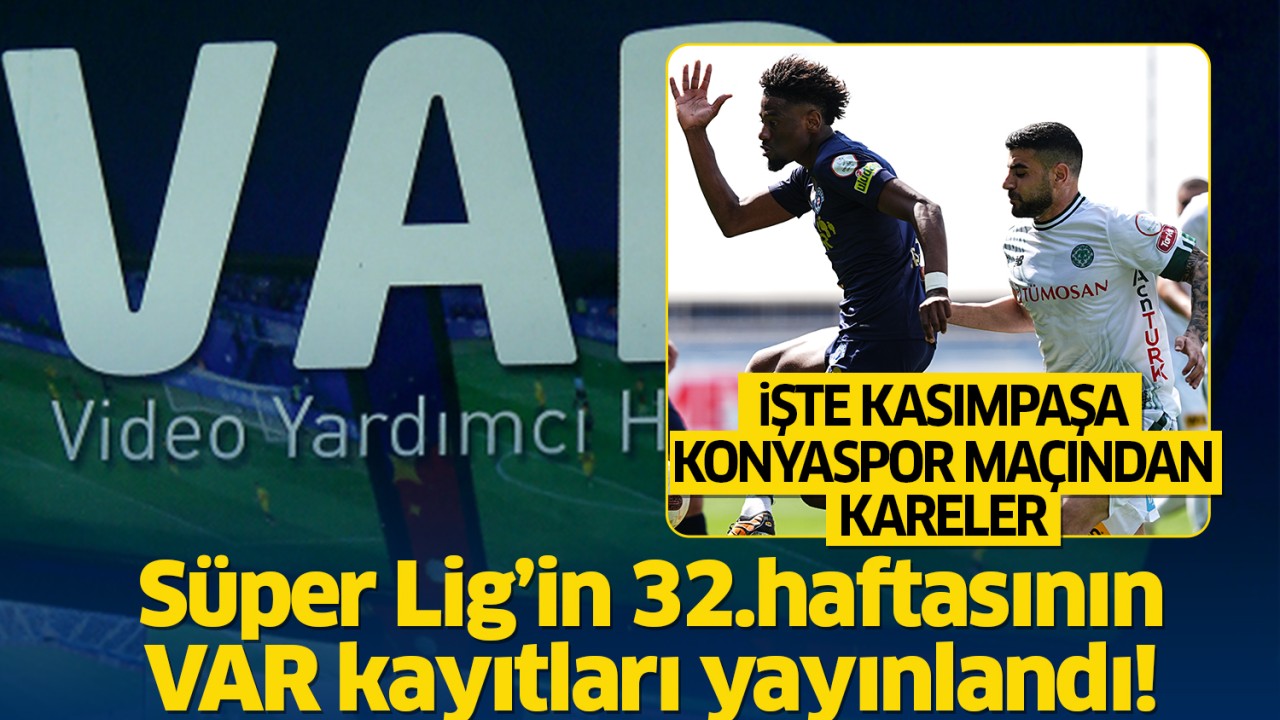 Süper Lig’in 32.haftasının VAR kayıtları yayınladı: İşte Kasımpaşa - Konyaspor mücadelesinin VAR kayıtları