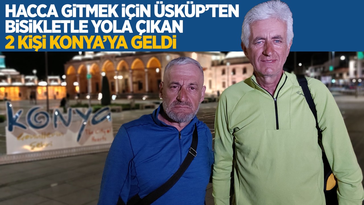 Hacca gitmek için Üsküp'ten bisikletle yola çıkan 2 kişi Konya'ya geldi