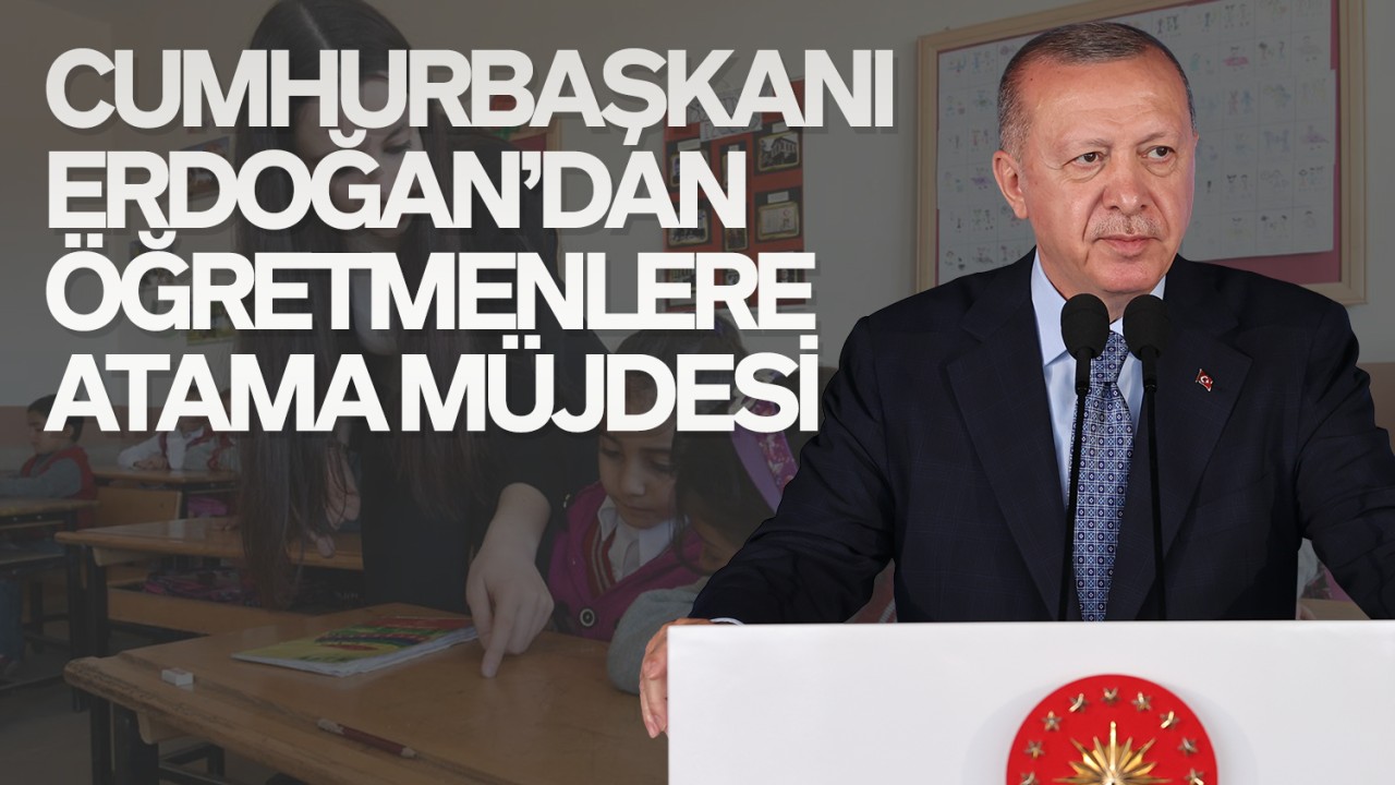 Cumhurbaşkanı Erdoğan'dan öğretmenlere atama müjdesi