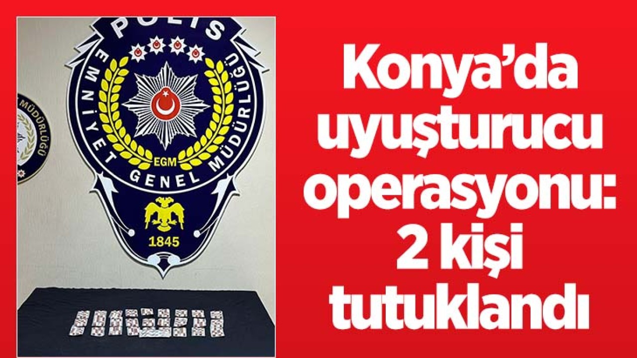 Konya'da uyuşturucu operasyonu: 2 kişi tutuklandı