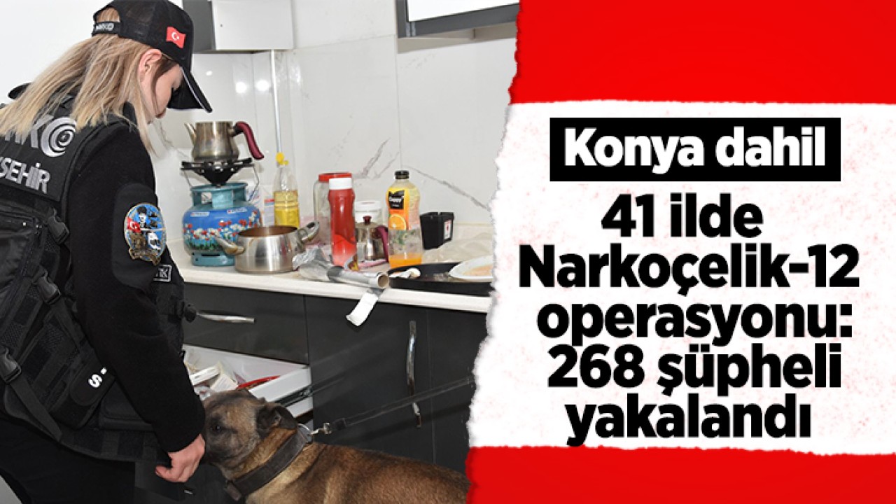 Konya dahil 41 ilde “Narkoçelik-12“ operasyonu: 268 şüpheli yakalandı