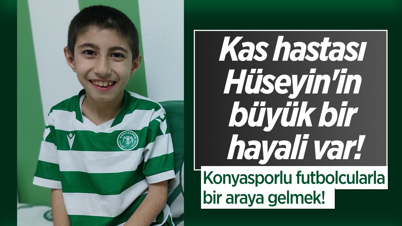 Kas hastası Hüseyin'in büyük bir hayali var: Konyasporlu futbolcularla bir araya gelmek!