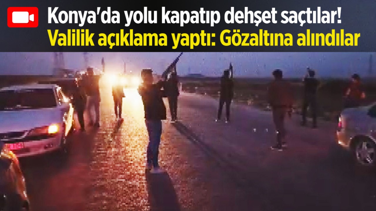 Konya'da yolu kapatıp dehşet saçtılar! Valilik açıklama yaptı: Gözaltına alındılar