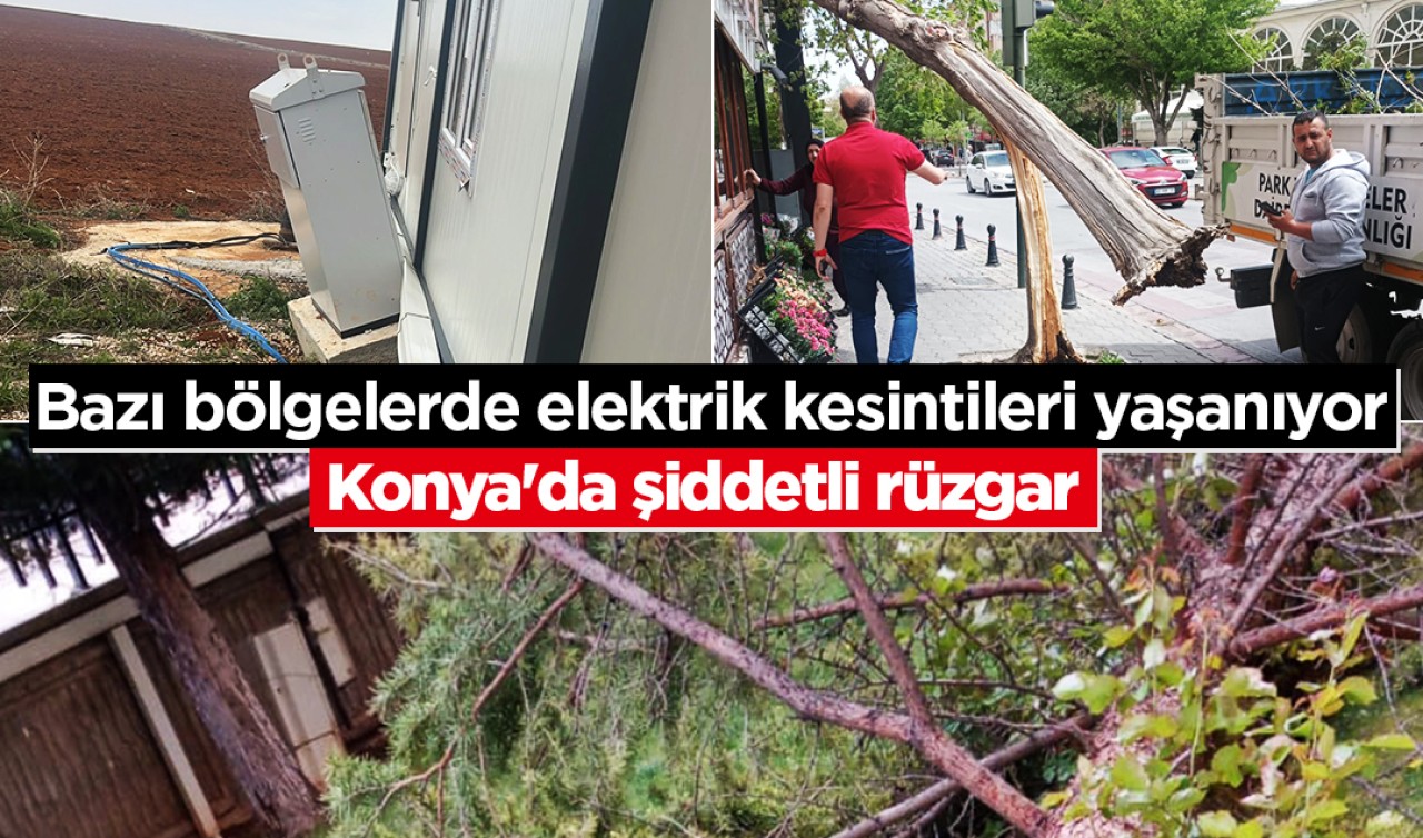 Konya'da şiddetli rüzgar: Bazı bölgelerde elektrik kesintileri yaşanıyor