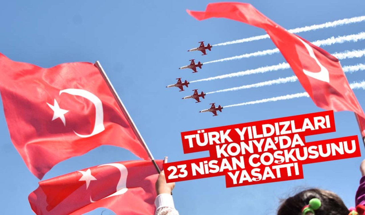 Türk Yıldızları, Konya'da 23 nisan coşkusunu yaşattı