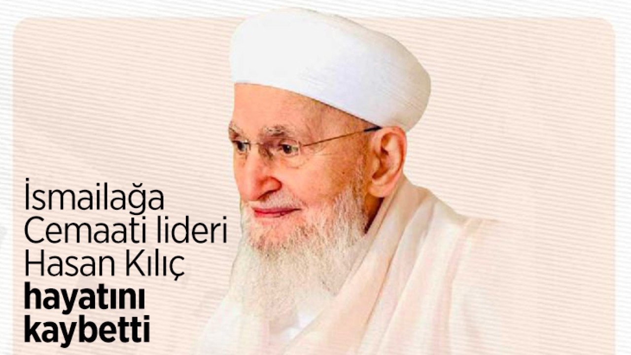 İsmailağa Cemaati’nin lideri Hasan Kılıç hayatını kaybetti