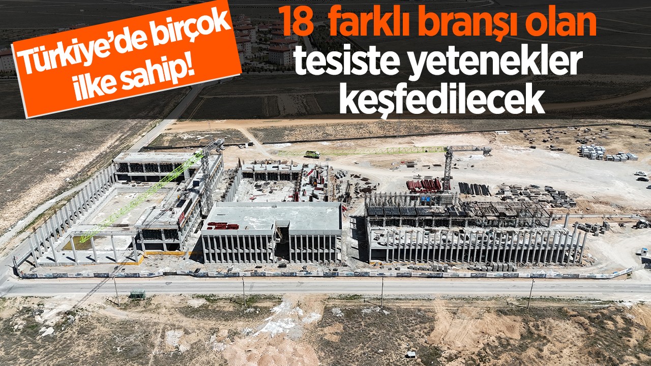 Türkiye’de birçok ilke sahip!  18  farklı branşı olan tesiste yetenekler keşfedilecek