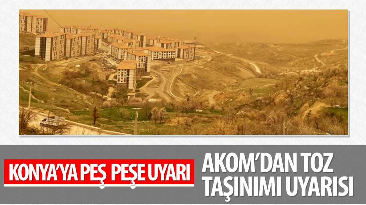 Konya’ya peş peşe uyarı: AKOM’dan toz taşınımı uyarısı