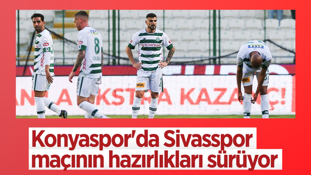 Konyaspor’da Sivasspor maçının hazırlıkları sürüyor