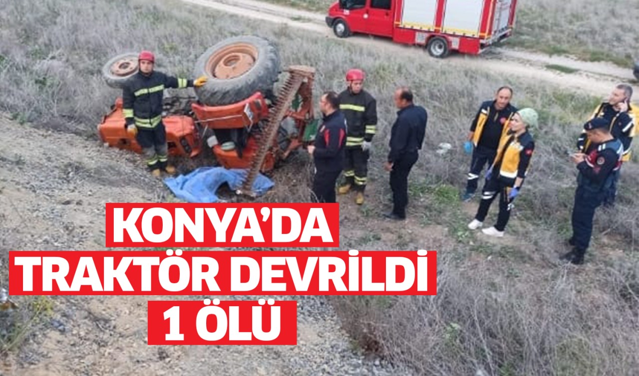 Konya'da traktör devrildi: 1 kişi hayatını kaybetti