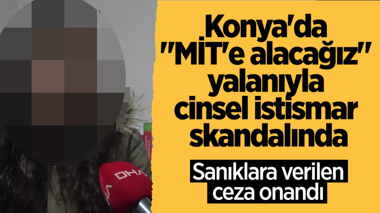 Konya'da "MİT'e alacağız" yalanıyla cinsel istismar skandalında sanıklara verilen ceza onandı
