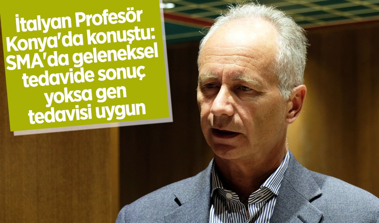 İtalyan Profesör Konya'da konuştu: SMA'da geleneksel tedavide sonuç yoksa gen tedavisi uygun