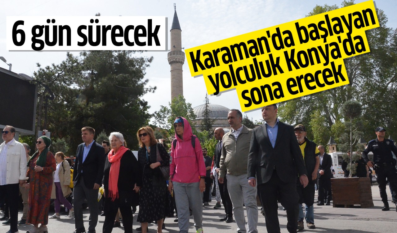 Tam 6 gün sürecek! Karaman'da başlayan yolculuk Konya'da sona erecek 