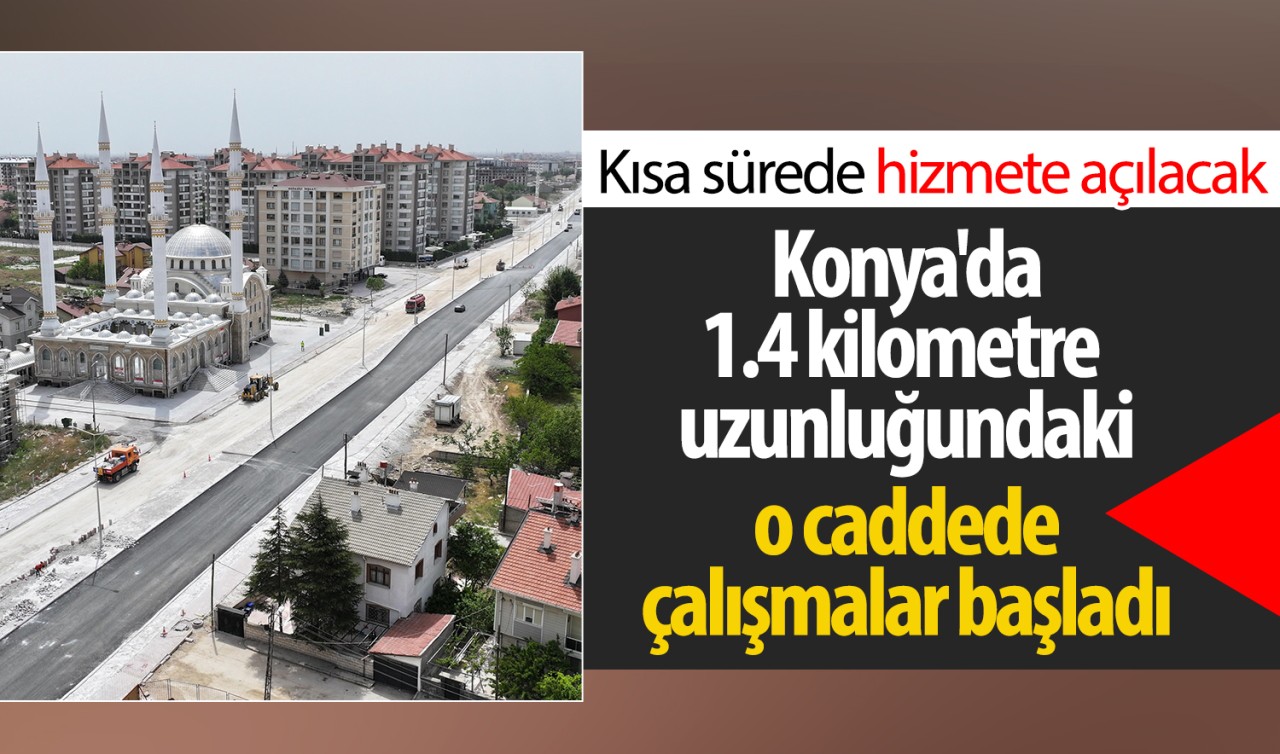 Konya'da 1.4 kilometre uzunluğundaki o caddede çalışmalar başladı: Kısa sürede hizmete açılacak