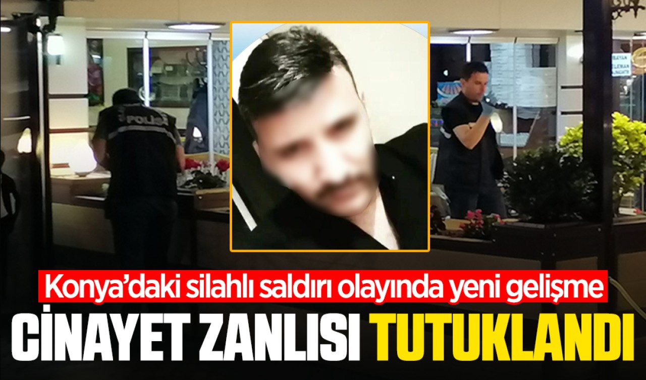 Konya'daki silahlı saldırı olayında cinayet zanlısı tutuklandı!